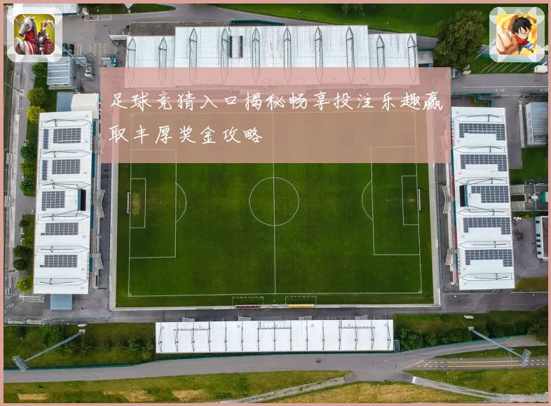 足球竞猜入口揭秘畅享投注乐趣赢取丰厚奖金攻略